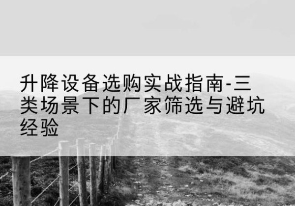 临清移动式升降机厂家推荐-升降设备选购实战指南-三类场景下的厂家筛选与避坑经验